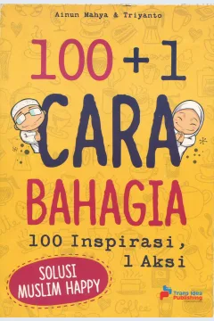 Cover 100+1 Cara Bahagia :  100 Inspitrasi 1 Aksi / Ainun Mahya & Triyanto