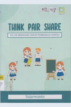 Cover THINK PAIR SHARE :  SOLUSI MEMAHAMI UNSUR PEMBANGUN CERPEN