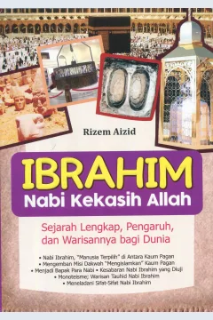 Cover Ibrahim Nabi Kekasih Allah :  Sejarah Lengkap, Pengaruh, Dan Warisannya Bagi Dunia / Rizem Aizid