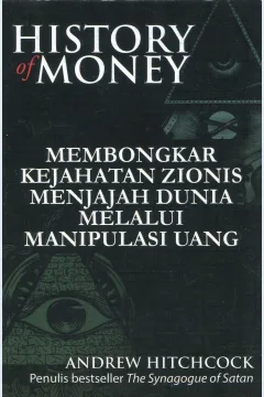 Cover History of money :  membongkar kejahatan zionis menjajah dunia melalui manipulasi uang / Andrew Hitchcock; penerjemah, Satya Pradana; penyunting, Jaka Suntana