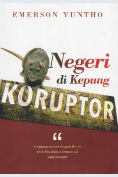 Cover Negeri di Kepung Koruptor :  Pragmatisme dan Oligarki Politik telah Melahirkan Demokrasi yang Koruptif