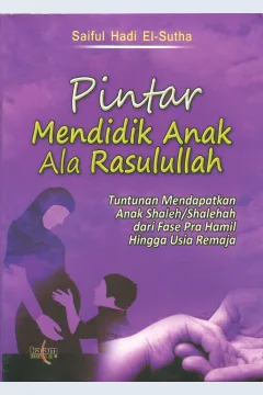 Cover Pintar Mendidik Anak Ala Rasulullah :  Tuntunan Mendapatkan Anak Shaleh/Shalehah dari Fase Pra Hamil Hingga Usia Remaja