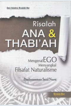 Cover Risalah ana & thabi'ah :  mengenal ego, menyangkal filsafat naturalisme / Badiuzzaman Said Nursi; penerjemah, Fauzi Faisal Bahreisy; penyunting, Irwandi
