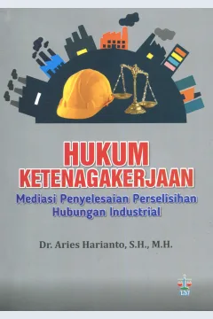 Cover Hukum ketenagakerjaan :  Mediasi penyelesaian perselisihan hubungan industrial / Dr.Aries Harianto, S.H., M.H