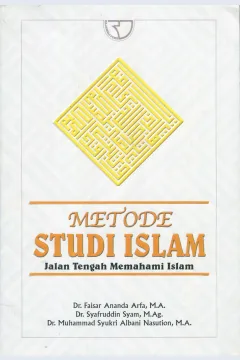 Cover Metode Studi Islam :  Jalan Tengah Memahami Islam / Faisar Ananda Arfa, Syafruddin Syam, Muhammad Syukri Albani Nasution