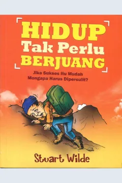 Cover Hidup Tak Pelu Berjuang :  Jika Sukses Itu Mudah Mengapa Harus Dipersulit / Stuart Wilde