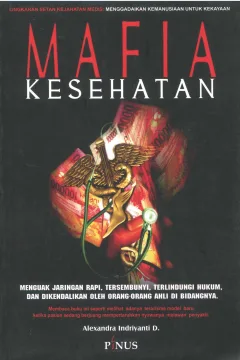 Cover Mafia Kesehatan :  Menguak jaringan rapi, tersembunyi, terlindungi hukum, dan dikendalikan oleh orang-orang ahli di bidangnya / Alexandra Indriyanti D.