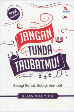 Cover Jangan Tunda Taubatmu :  Selagi Sehat, Selagi Sempat / Ilham Wahyudi,Nurrohman