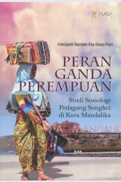 Cover Peran ganda perempuan :  studi sosiologi pedagang songket di Kuta Mandalika / Febriyanti Nazdain Eka Diana Putri; editor, Arlisa ST. Zahra