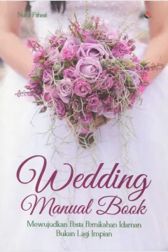 Cover Wedding manual book :  mewujudkan pesta pernikahan idaman bukan lagi impian / Nurul Fithrati; penyunting, Fitria Pratiwi