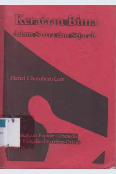 Cover Kerajaan Bima dalam Sastra dan Sejarah :  Cerita Asal Bangsa Jin dan Segala Dewa-dewa Hikayat Sang BIma Syair Kerajaan Bima / Henri Chambert-Loir