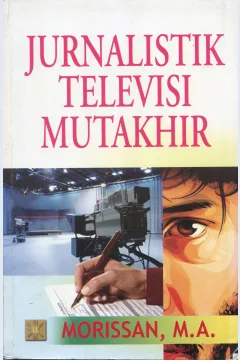 Cover Jurnalistik televisi mutakhir / Morissan, M.A.