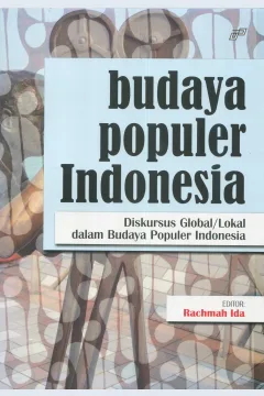 Cover Budaya populer Indonesia :  diskursus global/lokal dalam budaya populer Indonesia / editor, Rachmah Ida