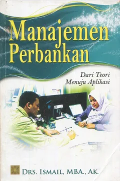 Cover Manajemen perbankan :  dari teori menuju aplikasi / Drs. Ismail, MBA., AK.