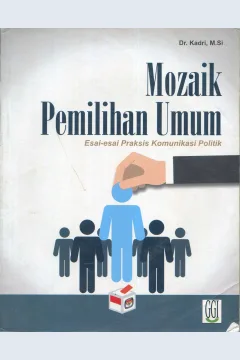 Cover Mozaik pemilihan umum :  esai-esai praksis komunikasi politik / Dr. Kadri, M.Si.