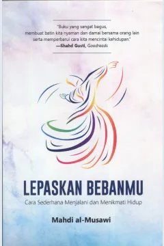 Cover Lepaskan bebanmu :  cara sederhana menjalani dan menikmati hidup / Mahdi al-Musawi