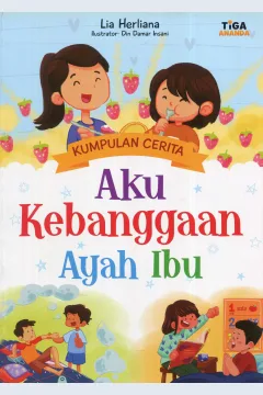 Cover Aku Kebanggaan Ayah Ibu / Lia Herliana; editor, Dhita Kurniawan,S.Si.