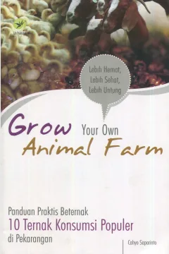 Cover Grow Your Own Animal Farm :  Panduan Praktis Beternak 10 Ternak Konsumsi Populer di Pekarangan / Cahyo Saparinto; Editor, Fl. Sigit Suyantoro