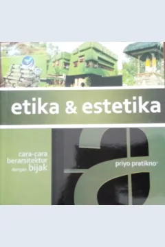 Cover Etika & estetika - Cara-cara berarsitektur dengan bijak / Priyo Pratikno; Editor, Westriningsih