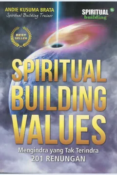 Cover Spiritual building values :  mengindra yang tak terindra 201 renungan / Andie Kusuma Brata; editor, Nurlaili