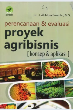 Cover Perencanaan dan evaluasi proyek agribisnis :  Konsep dan Aplikasi / Dr. H. Ali Musa Pasaribu, M.S.; editor, Th. Arie Prabawati