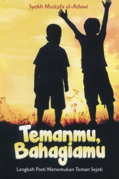 Cover Temanmu, bahagiamu :  langkah pasti menemukan teman sejati / Syekh Mustafa Al-Adawi; penerjemah, Muh. Arbi Thalib; editor, Kamaluddin Irsyad, Lc.