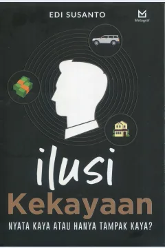 Cover Ilusi kekayaan :  nyata kaya atau hanya tampak kaya? / Edi Susanto; editor, Ferrial Pondrafi