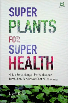 Cover Super plants for super health :  Hidup sehat dengan memanfaatkan tumbuhan berkhasiat obat di Indonesia / Lioni Ellis; Editor, A. Mellyora