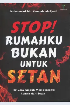 Cover Stop! rumahku bukan untuk setan :  40 cara ampuh membentengi rumah dari setan / Muhammad bin Khumais al-Ajami; penerjemah, Dinar Zul Akbar; editor, Dian Arta Dina Ratu
