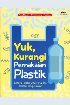 Cover Yuk, kurangi pemakaian plastik :  bahaya plastik untuk kita dan makhluk hidup lainnya / Faisal Anom, Tri Sakhatmo, Hartanto; editor, Hari