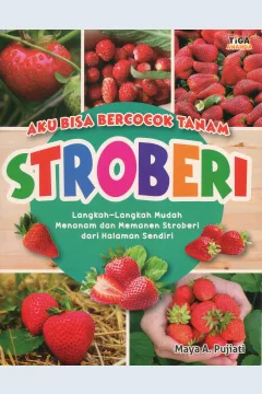 Cover Aku bisa bercocok tanam stroberi :  langkah-langkah mudah menanam dan memanen stroberi dari halaman sendiri / Maya A. Pujiati; editor, Yenni Saputri