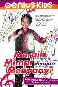 Cover Genius  Kids :  Meraih mimpi dengan menyanyi / Bernardinus Hendra Natadiria; Editor, D. Liana