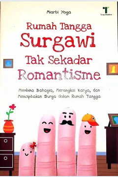 Cover Rumah tanggasurgawitak sekedar romantisme :  Membina bahagia, merangkai karya, dan menciptakan surgadalam rumah tangga / Miarti Yoga; Editor, Dian Arta Dina Ratu