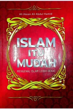 Cover Islam itu mudah :  Mengenal Islam lebih dekat / Ali Hasan Ali Abdul Hamid; Penerjemah, Yudi Fakhruddin; Editor, Endang Suryana