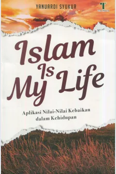 Cover Islam is my life :  aplikasi nilai-nilai kebaikan dalam kehidupan / Yanuardi Syukur; editor, M. Roichan Firdaus
