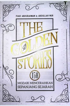 Cover The Golden Stories :  150 Mozaik mencerahkan sepanjang sejarah / Fuad Abdurrahman, Abdullah Nur; Editor, Fiedha Hasiem
