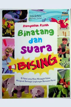 Cover Kumpulan kisah binatang dan suara bising :  15 fabel yang akan mengajak kalian mengenal berbagai lingkungan bersuara keras / Liza Erfiana; Editor, Dhita Kurniawan, S.Si