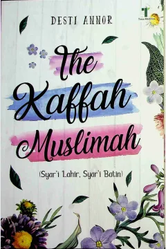Cover The kaffah muslimah :  Syar'i lahir, syar'i batin / Desti Annor; Editor, Dian Arta Dina Ratu