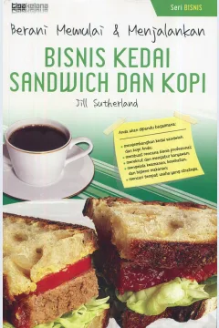 Cover Berani memulai dan menjalankan bisnis kedai sandwich dan kopi / Jill Sutherland; penerjemah, Gugi Sagara; editor, Sukini