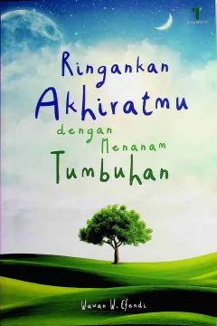 Cover Ringankan akhiratmu dengan menanam tumbuhan / Wawan W. Efendi; Editor, Dian Arta Dina Ratu