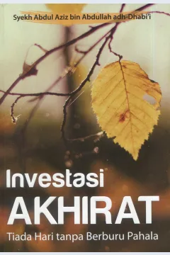 Cover Investasi akhirat :  tiada hari tanpa berburu pahala / Syekh Abdul Aziz bin Abdullah adh-Dhabi'i; penerjemah, Tsaniananda Fidyatul Ch.; editor, M. Roichan Firdaus