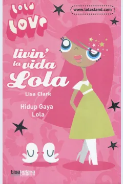 Cover Livin la vida Lola :  hidup gaya Lola / Lisa Clark; penerjemah; Perucha Hutagaol; editor, Sukini
