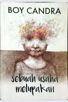 Cover Sebuah usaha melupakan / Boy Candra; Penyunting, Dian Nitami