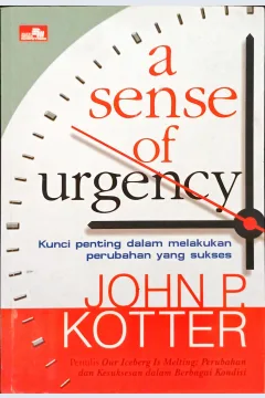 Cover A sense of urgency :  Kunci penting dalam melakukan perubahan yang sukses / John P. Kotter; Alih Bahasa, Rahmawati Rusli