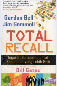 Cover Total Recall :  ingatan sempurna untuk kehidupan yang lebih baik / Gordon Bell, David James Gemmell; Alih bahasa, Sastrio Wahono