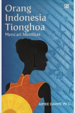 Cover Orang Indonesia Tionghoa Mencari Identitas / Aimee Dawis; alih bahasa, Maria Elvire Sundah