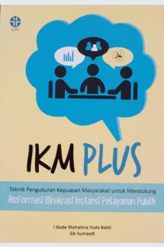 Cover IKM Plus :  Teknik pengukuran kepuasan masyarakat untuk mendukung reformasi birokrasi  instansi pelayanan publik / I Gede Mahatma Yuda Bakti, Sik Sumaedi