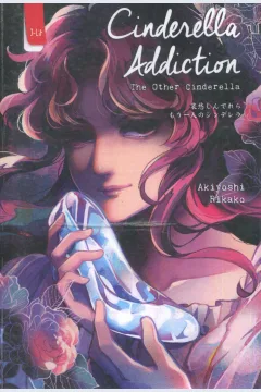 Cover Cinderella addiction :  the other cinderella / Akiyoshi Rikako; penerjemah, Asri Pratiwi Wulandari; penyunting, Dyah Agustine