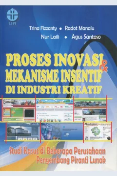 Cover Proses inovasi & mekanisme insentif di industri kreatif :  studi kasus di beberapa perusahaan pengembang piranti lunak / Trina Fizzanty, Radot Manalu, Nur Laili, Agus Santoso