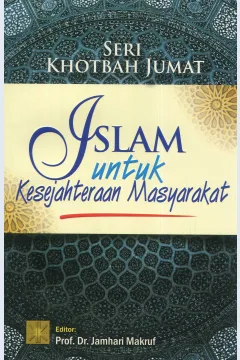 Cover Seri Khotbah Jumat: Islam Untuk Kesejahteraan Masyarakat / Arief Subhan, Didin Syafruddin, Fuad Jabali, Hamid Nasuhi, Husnul Khitam, Muhammad Nida' Fadlan, Mu'min Rauf, Oman Fathurahman